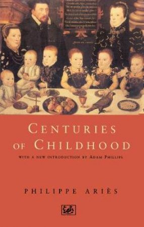 Centuries Of Childhood by Phillipe Aries