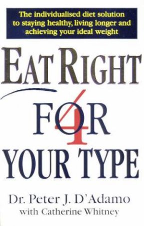 Eat Right For Your Type by Dr Peter J D'Adamo & Catherine Whitney