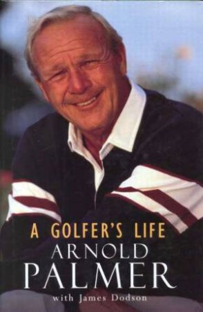 Arnold Palmer: A Golfer's Life by Arnold Palmer