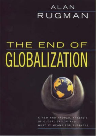 The End Of Globalization by Alan Rugman