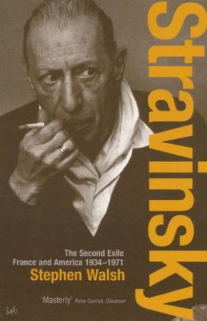 Stravinsky: The Second Exile - France and America by Stephen Walsh