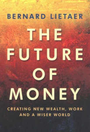 Future Of Money, The by Lietaer Bernard