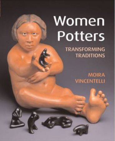 Women Potters: Transforming Traditions by Moira Vincentelli