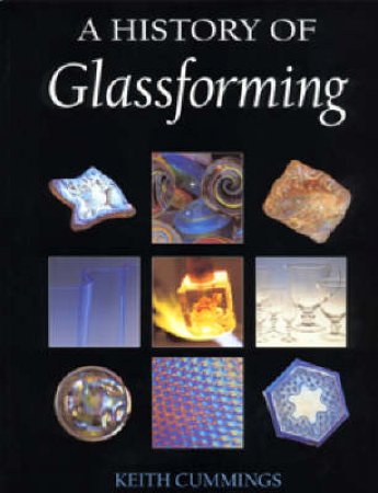 A History Of Glassforming Techniques by Keith Cummings