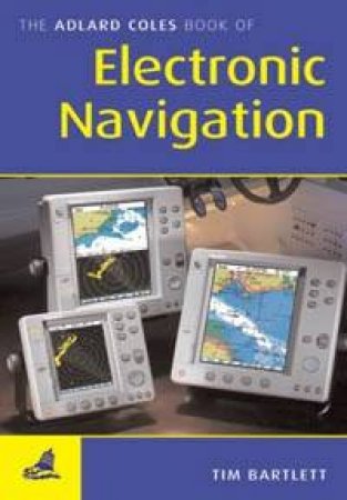 The Adlard Coles Book Of Electronic Navigation by Tim Bartlett