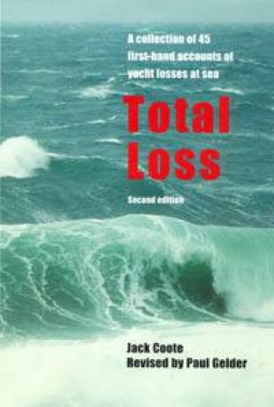 Total Loss: 50 Accounts Of Yacht Losses At Sea by Jack Coote