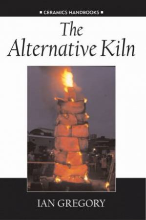 Ceramics Handbooks: The Alternative Kiln by Ian Gregory