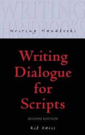 Writing Handbooks: Writing Dialogue For Scripts by Rib Davis