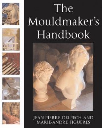 The Mouldmaker's Handbook by Jean-Pierre Delpech & Marc-Andre Figueres