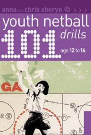 101 Youth Netball Drills: Ages 12-16 by Anna & Chris Sheryn