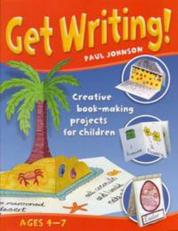 Get Writing!: Creative Book-making Projects For Children by Paul Johnson