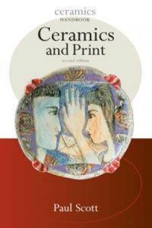 Ceramics Handbook: Ceramics & Print - 2nd Edition by Paul Scott