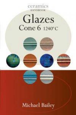 Ceramics Handbook: Glazes Cone 6 by Michael Bailey