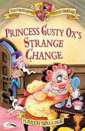 The Crunchbone Castle Chronicles: Princess Gusty Ox's Strange Change by Karen Wallace