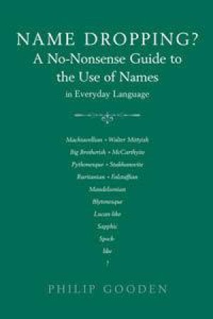Name Dropping?: A No-Nonsense Guide To The Use Of Names In Everyday Language by Philip Gooden