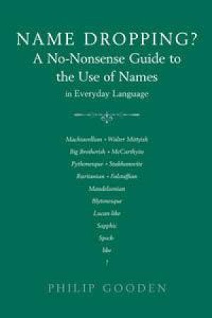 Name Dropping?: A No-Nonsense Guide To The Use Of Names In Everyday Language by Philip Gooden