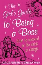 Girls Guide To Being Boss How to Succeed as The Chick in Charge