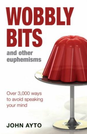 Wobbly Bits and Other Euphemisms by John Ayto