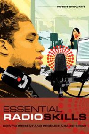 Essential Radio Skills: How to Present and Produce a Radio Show by Peter Stewart
