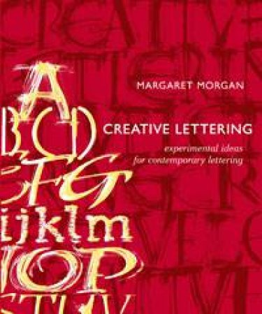 Creative Lettering: Experimental Ideas for Contemporary Lettering by Margaret Morgan