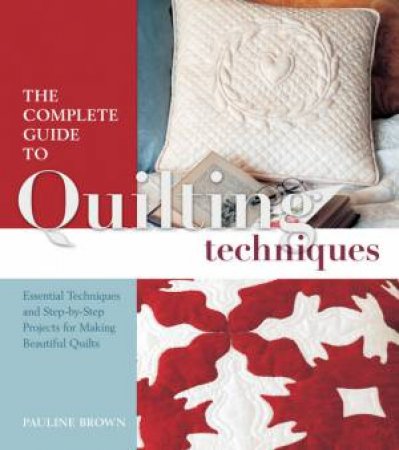 The Complete Guide To Quilting Techniques by Pauline Brown