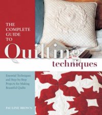 The Complete Guide To Quilting Techniques