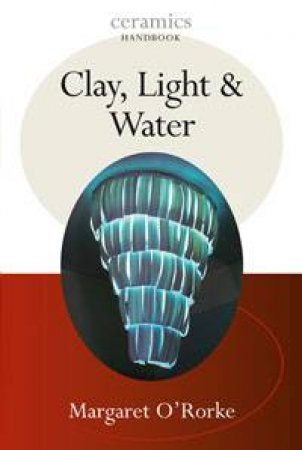 Ceramics Handbook: Clay, Light and Water by Margaret O'Rorke