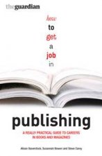 How To Get A Job In Publishing A Really Practical Guide To Careers In Books And Magazines