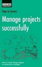 Steps To Success Manage Projects Successfully How To Make Things Happen On Time And On Budget