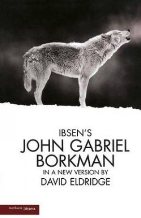 John Gabriel Borkman (Version by David Eldridge) by H Ibsen