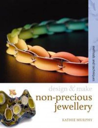Non-Precious Jewellery: Methods and Techniques by Kathie Murphy