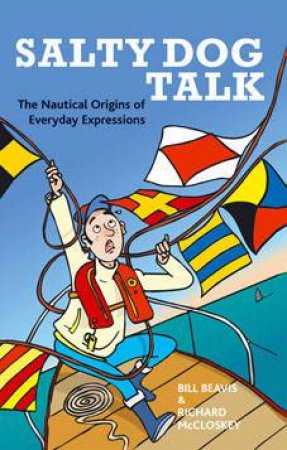 Salty Dog Talk: The Nautical Origins Of Everyday Expresssions by Bill Beavis & Richard McCloskey