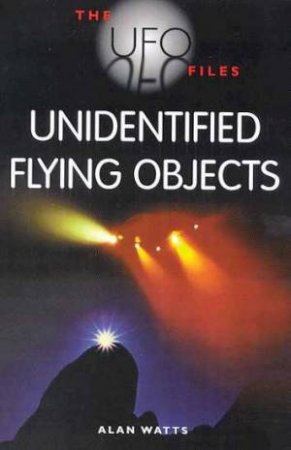 The UfO Files: Unidentified Flying Objects by Alan Watts