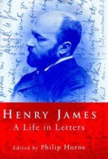 Henry James A Life in Letters