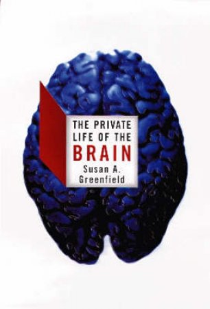 The Private Life Of The Brain by Susan Greenfield