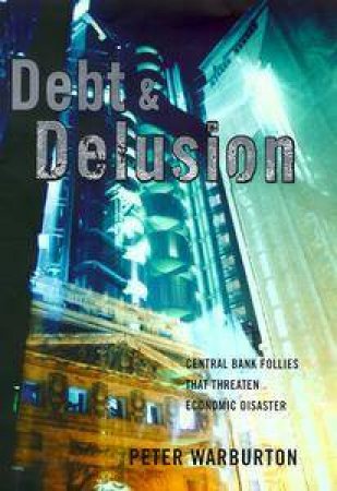 Debt & Delusion by Peter Warburton