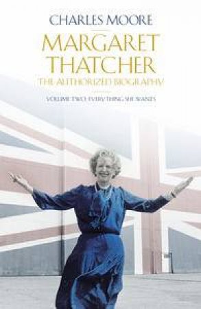 Margaret Thatcher: The Authorized Biography - Vol. 02 by Charles Moore