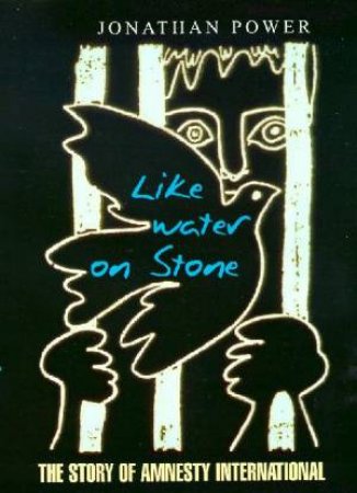 Like Water On Stone: The Story Of Amnesty International by Jonathan Power