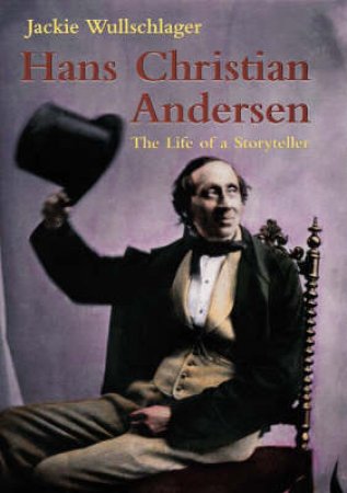 Hans Christian Andersen: The Life Of A Storyteller by Jackie Wullschlager