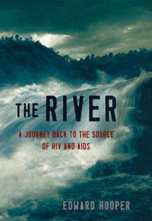 The River: A Journey To The Source Of HIV & Aids by Edward Hooper