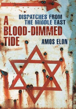 A Blood-Dimmed Tide: Dispatches From The Middle East by Amos Elon