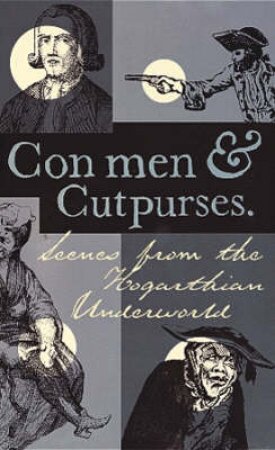 Con Men & Cutpurses: Scenes From The Hogarthian Underworld by Lucy Moore