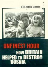 Unfinest Hour How Britain Helped Destroy Bosnia