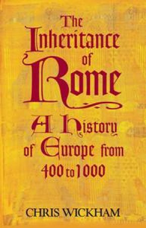The Inheritance of Rome: A History Of Europe: Europe 400 to 1000 by Christopher Wickham