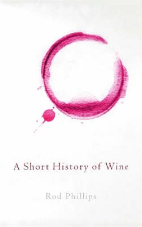 A Short History Of Wine by Roderick Phillips