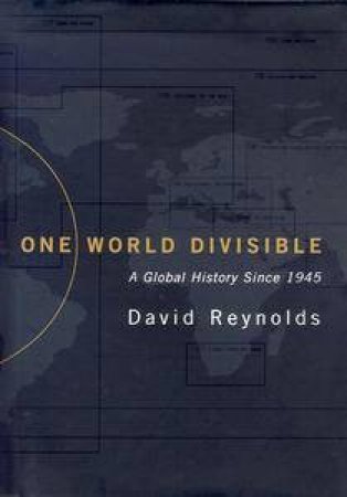 One World Divisible: A Global History Since 1945 by David Reynolds