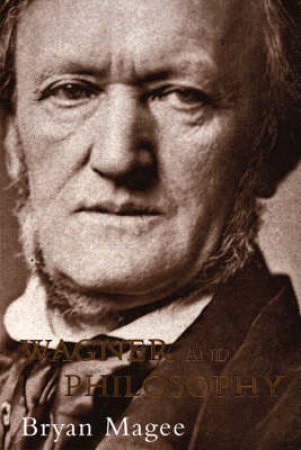 Wagner And Philosophy by Bryan Magee