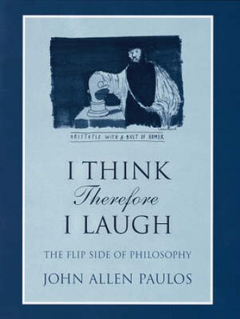 I Think, Therefore I Laugh: The Flipside To Philosophy by John Allen Paulos