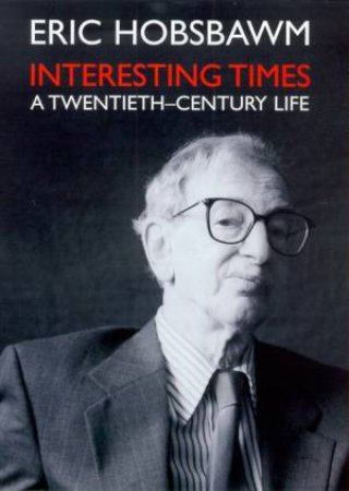 Interesting Times: A Twentieth-Century Life by Eric J Hobsbawm