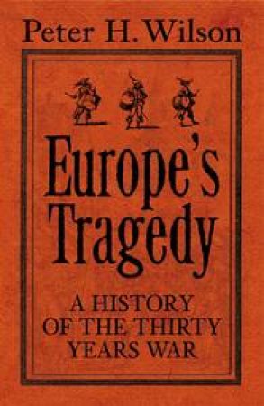 Europe's Tragedy: A History of The Thirty Years War by Peter H Wilson